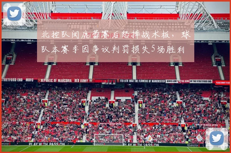 北控队闵鹿蕾赛后怒摔战术板,球队本赛季因争议判罚损失5场胜利